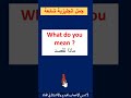 كيف تقول ماذا تقصد بالانجليزية