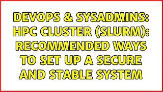 Celebrity DevOps & SysAdmins: HPC Cluster (SLURM): recommended ways to set up a secure and stable system Wealth