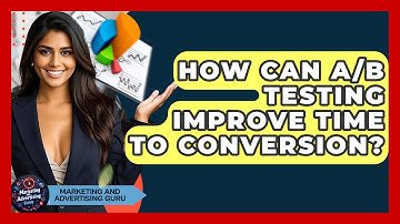 How Can A/B Testing Improve Time To Conversion? - Marketing and Advertising Guru
