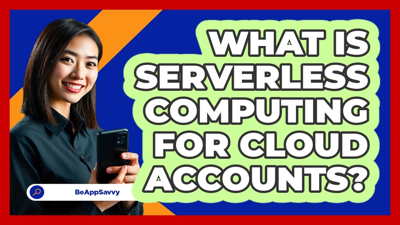 What Is Serverless Computing For Cloud Accounts? - Be App Savvy