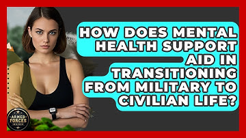 How Does Mental Health Support Aid in Transitioning From Military to Civilian Life?
