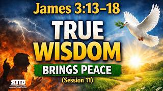 James 3:13–18 Explained: Earthly Wisdom vs Heavenly Wisdom (Session 11)