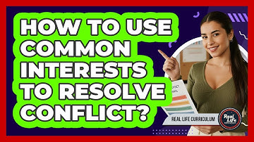How To Use Common Interests To Resolve Conflict?