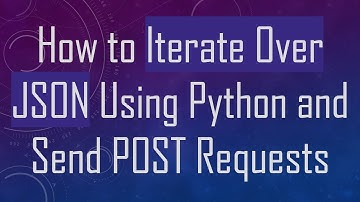 How to Iterate Over JSON Using Python and Send POST Requests
