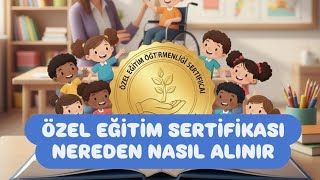 Özel Eğitim Sertifikası Nasıl Alınır - Özel Eğitim Uzman Öğretici Sertifikası Alma