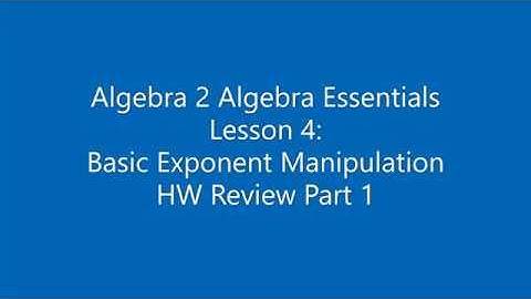 Algebra 2 Algebra Essentials Lesson 4: Basic Exponent Manipulation HW Review Part 1
