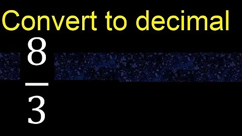 Convert 8/3 to decimal . How To Convert Fractions to Decimals