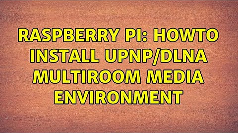 Raspberry Pi: Howto install UPnP/DLNA multiroom media environment
