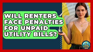 Will Renters Face Penalties for Unpaid Utility Bills? - Your Utilities Hub