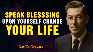 SPEAK BLESSINGS UPON YOURSELF CHANGE YOUR LIFE | NEVILLE GODDARD