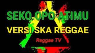 SEKO OPO ATIMU, (MONG SEWU SIJI WONG KOYO KOWE) Versi SKA REGGAE