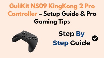 GuliKit NS09 KingKong 2 Pro Controller – Setup Guide & Pro Gaming Tips