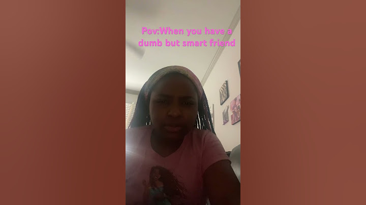 POV you have a dumb but smart friend