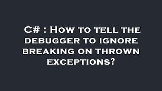 C# : How to tell the debugger to ignore breaking on thrown exceptions?