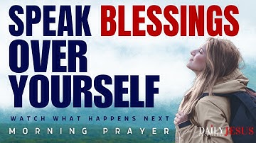 ALWAYS Speak Life Upon Yourself | Blessed Morning Prayer