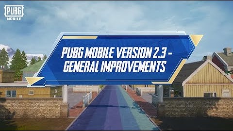 PUBG MOBILE | Version 2.3 General Improvements Update Guide
