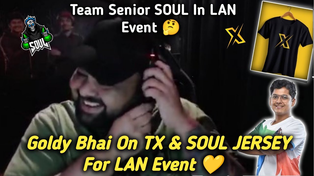 GOLDY Bhai On TX & Soul Jersey For LAN EVENT 😧💛 Team Senior Soul & SID ...