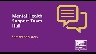 Mental Health Support Teams Hull - Samantha's Story - subtitled