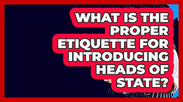 What Is The Proper Etiquette For Introducing Heads Of State? - Beyond Borders Etiquette