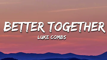 Luke Combs - Better Together (Lyrics)