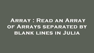 Array : Read an Array of Arrays separated by blank lines in Julia