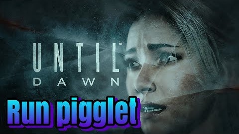 Until Dawn the beginning of death ( am i doing this right, run pigglet)
