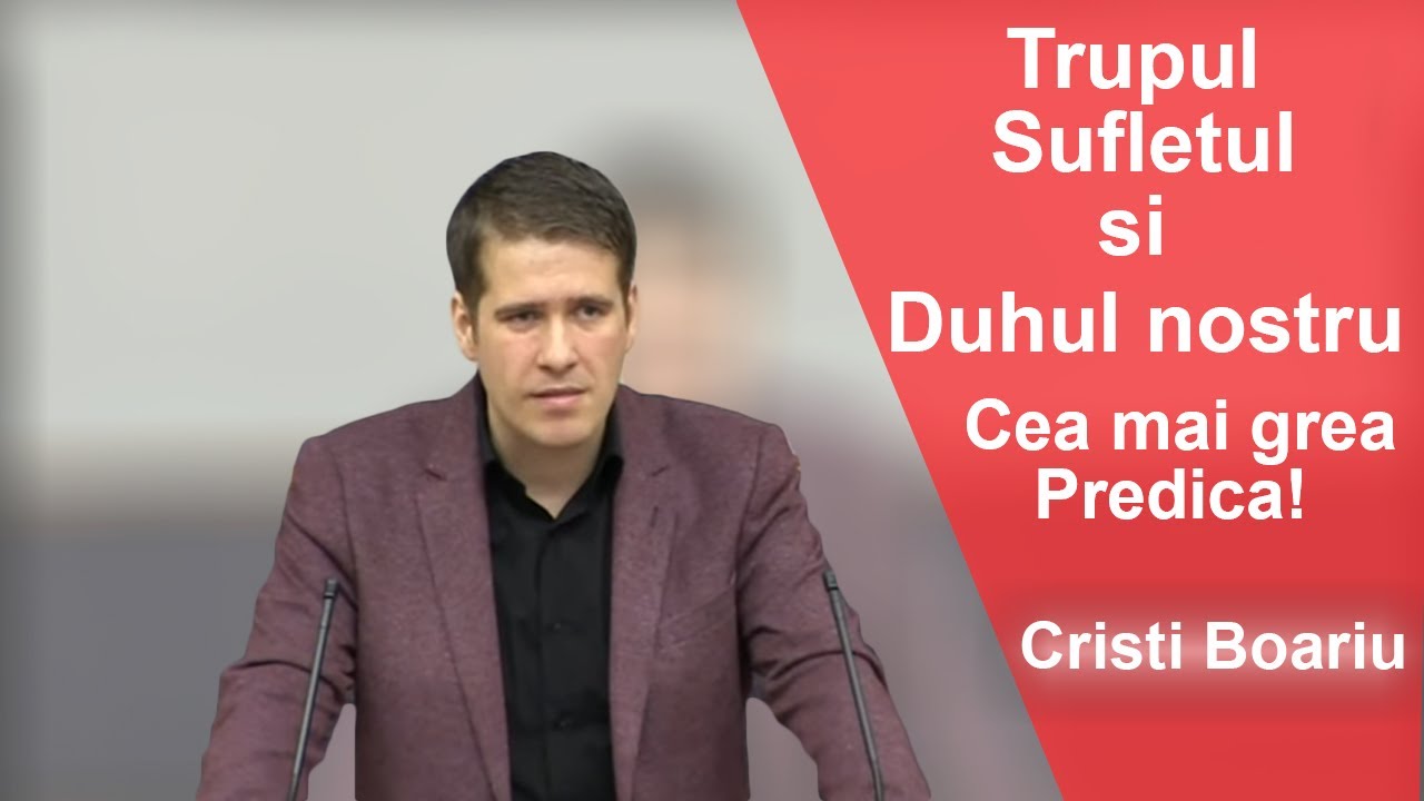 Cristi Boariu - Trupul, Sufletul si Duhul nostru I Cea mai grea Predica!