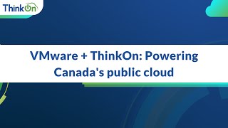 VMware + ThinkOn: Powering Canada's public cloud
