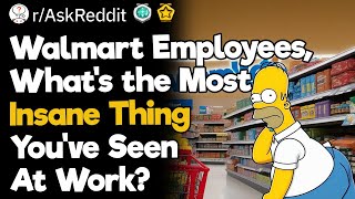 Walmart Employees, What's The Most Insane Thing You've Seen At Work?