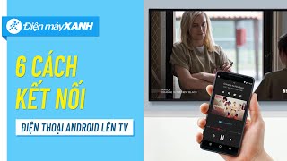 6 cách kết nối điện thoại Android lên tivi có thể bạn chưa biết? • Điện máy XANH