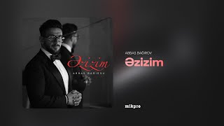 Abbas Bağırov - Əzizim (Rəsmi Audio)