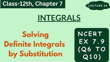 NCERT Ex 7.9 (Q6 to Q10) || Solving Definite Integrals by Substitution Method ||Class 12 Ch 7 Lec 24