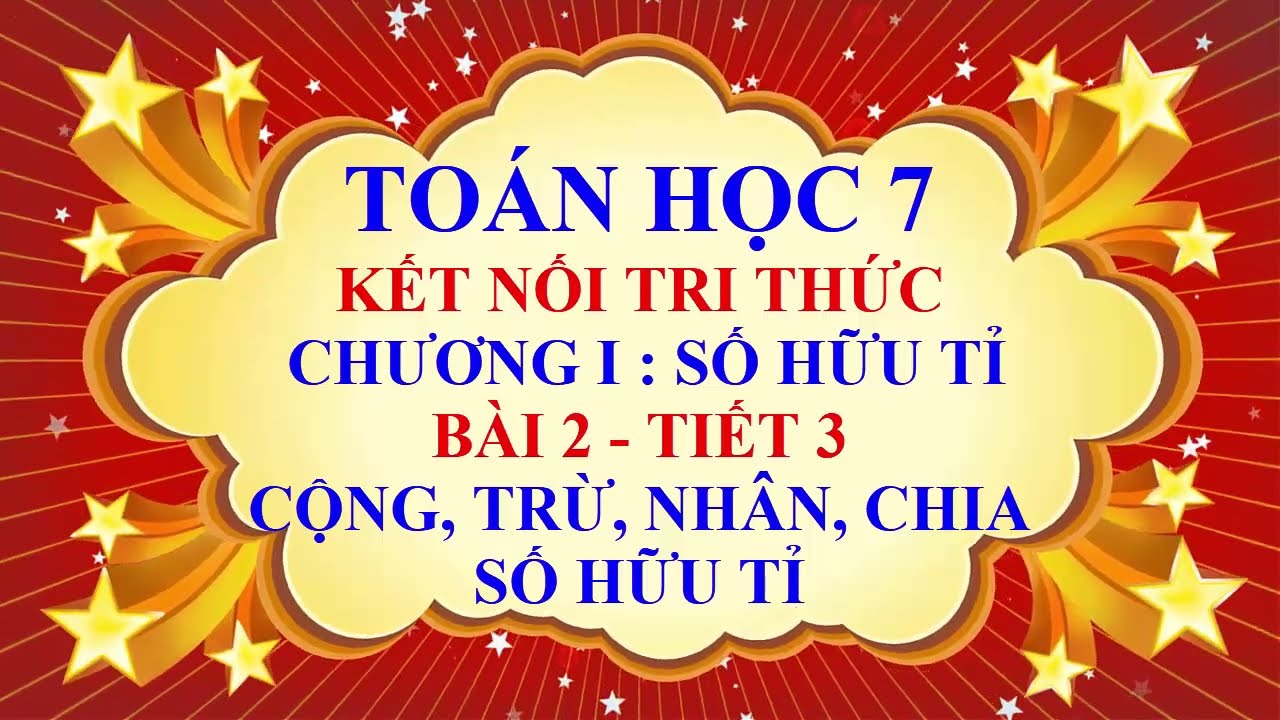 Toán học lớp 7 - Kết nối tri thức - Chương 1 - Bài 2 - Cộng, trừ, nhân, chia số hữu tỉ - Tiết 3