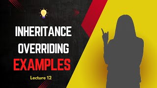 Lecture 12 | Examples | Inheritance | Overriding | super Keyword