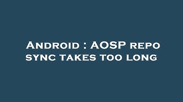 Android : AOSP repo sync takes too long