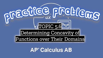 AP Calculus AB TOPIC 5.6 Determining Concavity of Functions over Their Domains
