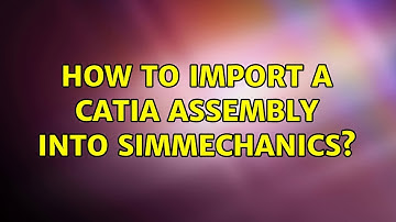 How to import a CATIA assembly into SimMechanics?
