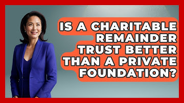 Is A Charitable Remainder Trust Better Than A Private Foundation? - Get Retirement Help
