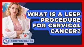What Is A LEEP Procedure For Cervical Cancer? - Reproductive Cancer Relief Guide