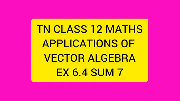 TN CLASS 12 MATHS APPLICATIONS OF VECTOR ALGEBRA EX 6.4 SUM 7