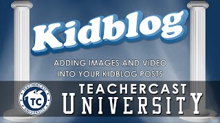 Adding Images and Video to your Kidblog Posts | A TeacherCast Online Course