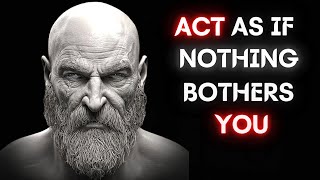 Act As If Nothing Bothers You This Is Very Powerful