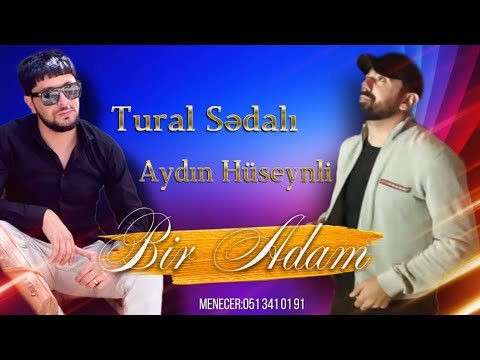 Tural Sedali Ft Aydin Huseynli - Bir Adam 2022