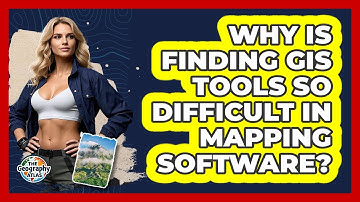 Why Is Finding GIS Tools So Difficult In Mapping Software? - The Geography Atlas