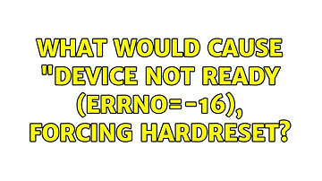 What would cause "Device not ready (errno=-16), forcing hardreset?