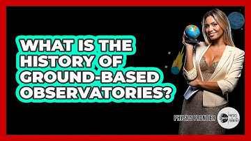 What Is The History Of Ground-based Observatories? - Physics Frontier