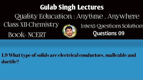 1.9 What type of solids are electrical conductors, malleable and ductile? | Intext Q9 Chapter 1