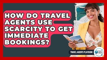 How Do Travel Agents Use Scarcity To Get Immediate Bookings? - Travel Agents Playbook