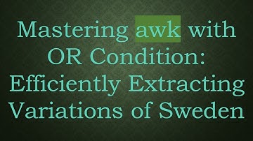 Mastering awk with OR Condition: Efficiently Extracting Variations of Sweden