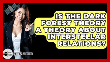 Is The Dark Forest Theory A Theory About Interstellar Relations? - Physics Frontier